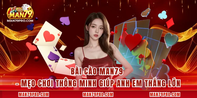 Bài Cào MAN79 – Mẹo Chơi Thông Minh Giúp Anh Em Thắng Lớn
