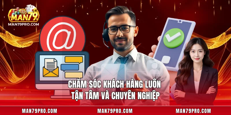 Chăm sóc khách hàng luôn tận tâm và chuyên nghiệp
