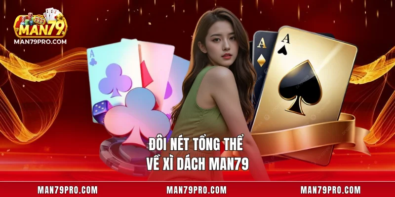 Đôi nét tổng thể về xì dách MAN79