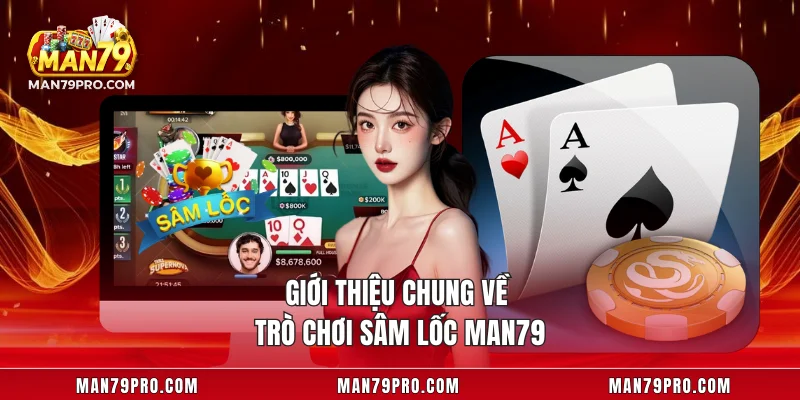 Giới thiệu chung về trò chơi sâm lốc MAN79