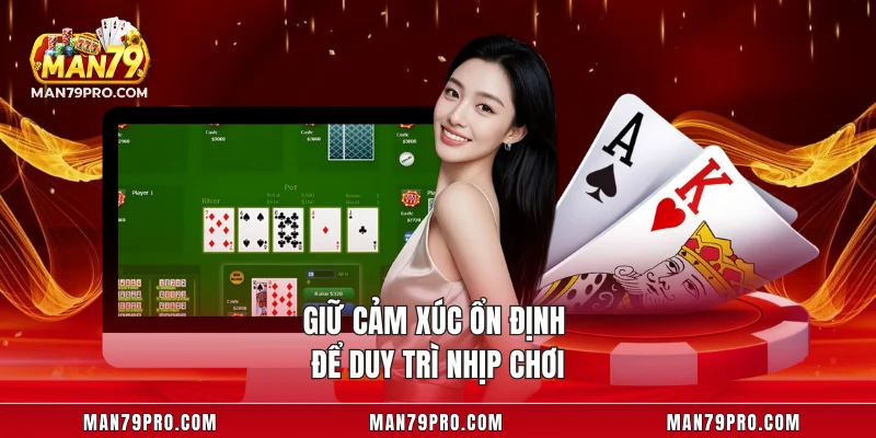 Giữ cảm xúc ổn định để duy trì nhịp chơi