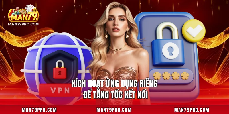 Kích hoạt ứng dụng riêng để tăng tốc kết nối