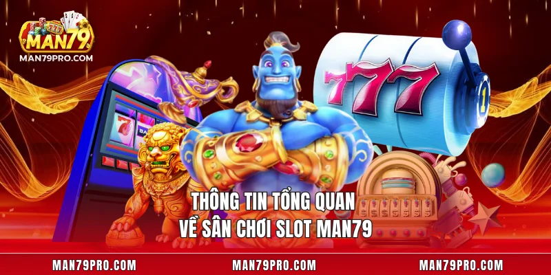 Thông tin tổng quan về sân chơi slot MAN79