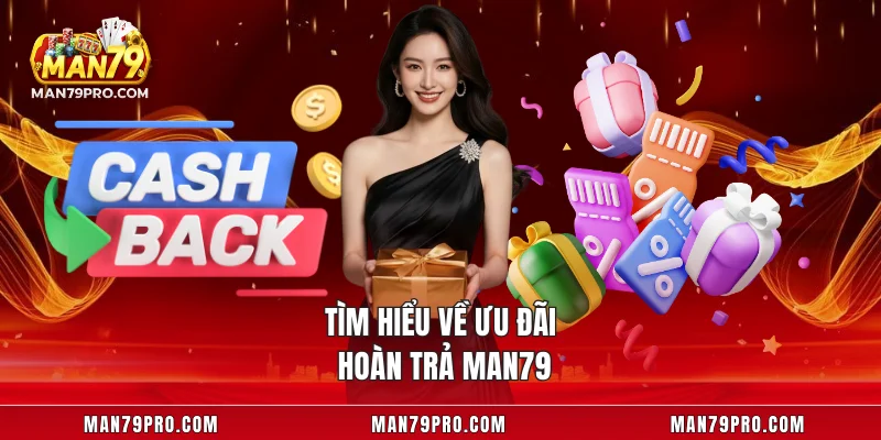 Tìm hiểu về ưu đãi hoàn trả MAN79