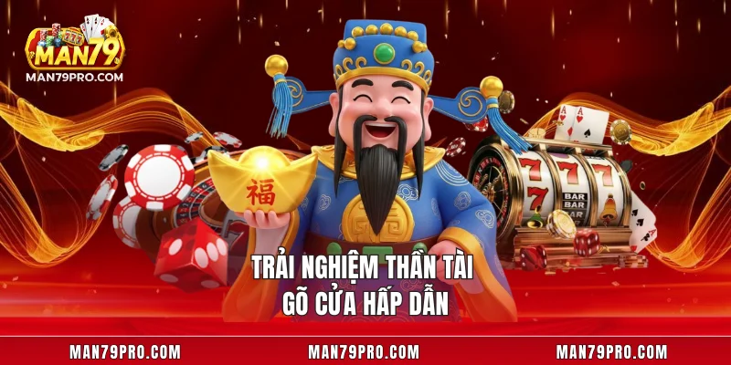 Trải nghiệm thần tài gõ cửa hấp dẫn
